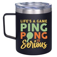 Life's A Game Ping Pong Is Serious Table Tennis Paddle 12oz Stainless Steel Coffee Mug