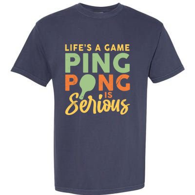 Life's A Game Ping Pong Is Serious Table Tennis Paddle Garment-Dyed Heavyweight T-Shirt