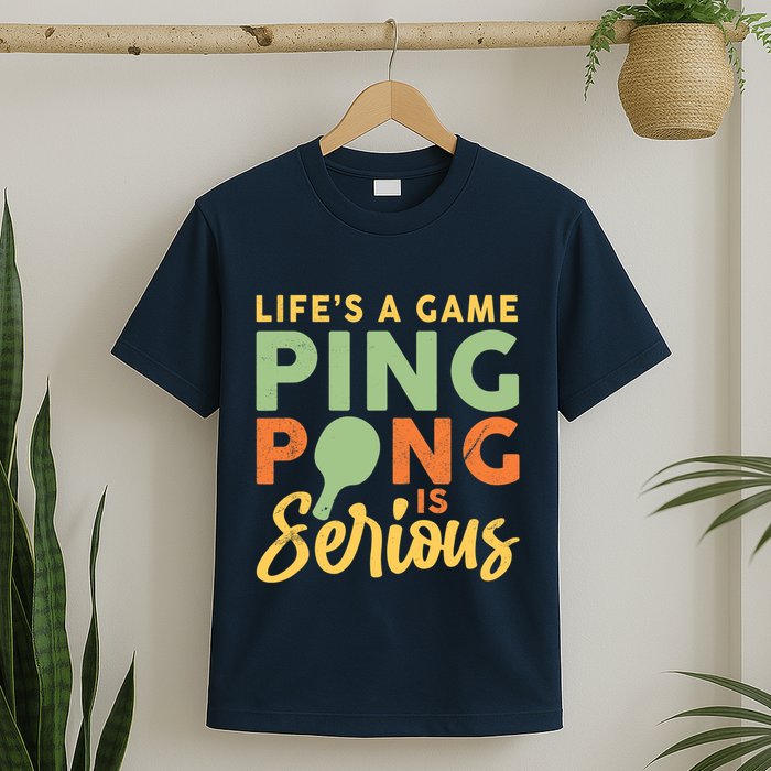 Life's A Game Ping Pong Is Serious Table Tennis Paddle T-Shirt