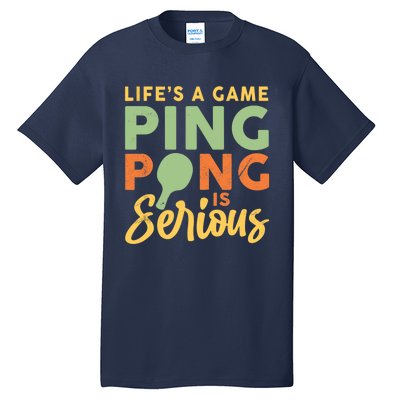 Life's A Game Ping Pong Is Serious Table Tennis Paddle Tall T-Shirt