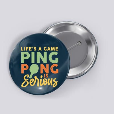 Life's A Game Ping Pong Is Serious Table Tennis Paddle Button