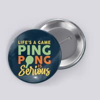 Life's A Game Ping Pong Is Serious Table Tennis Paddle Button