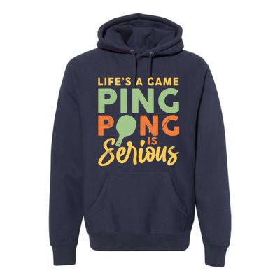 Life's A Game Ping Pong Is Serious Table Tennis Paddle Premium Hoodie