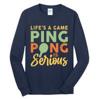 Life's A Game Ping Pong Is Serious Table Tennis Paddle Tall Long Sleeve T-Shirt