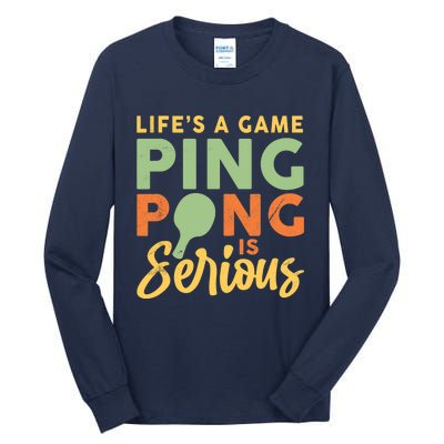 Life's A Game Ping Pong Is Serious Table Tennis Paddle Tall Long Sleeve T-Shirt