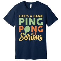 Life's A Game Ping Pong Is Serious Table Tennis Paddle Premium T-Shirt