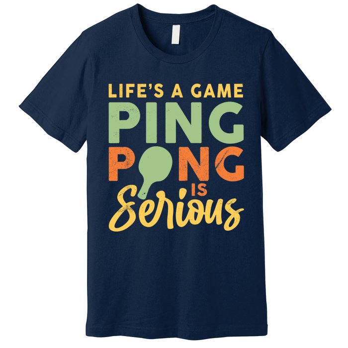 Life's A Game Ping Pong Is Serious Table Tennis Paddle Premium T-Shirt