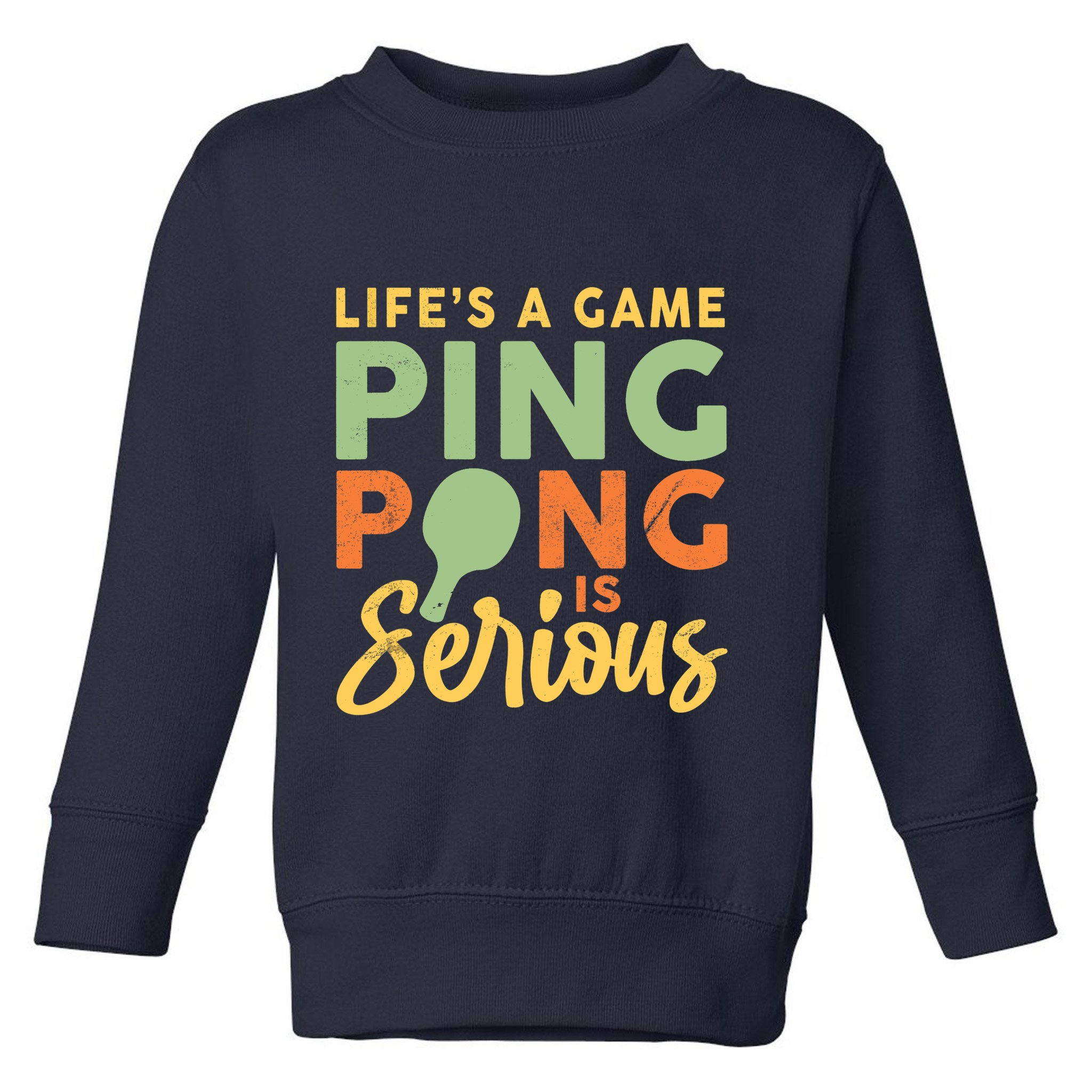 Life's A Game Ping Pong Is Serious Table Tennis Paddle Toddler Sweatshirt