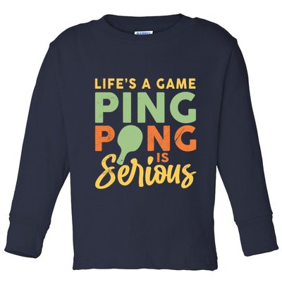 Life's A Game Ping Pong Is Serious Table Tennis Paddle Toddler Long Sleeve Shirt