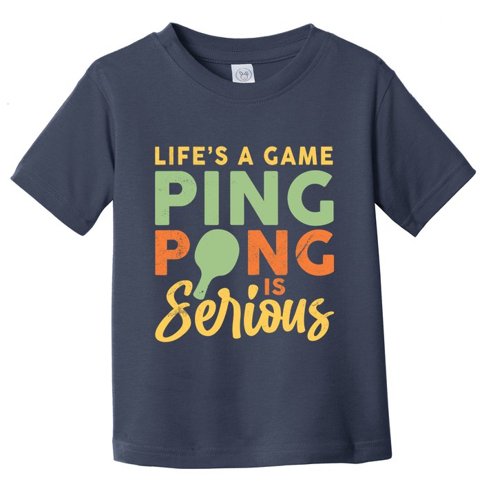 Life's A Game Ping Pong Is Serious Table Tennis Paddle Toddler T-Shirt