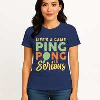 Life's A Game Ping Pong Is Serious Table Tennis Paddle Womens T-Shirt