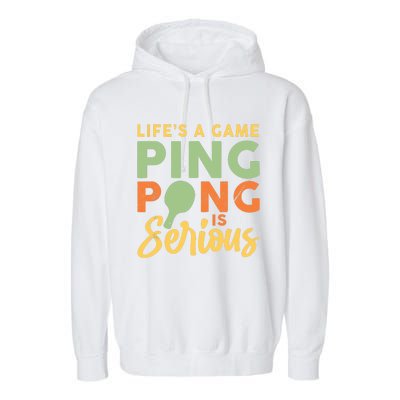 Life's A Game Ping Pong Is Serious Table Tennis Paddle Garment-Dyed Fleece Hoodie