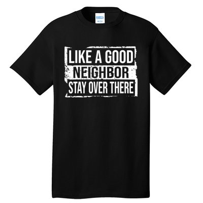 Like A Good Neighbor Stay Over There Funny Vintage Tall T-Shirt