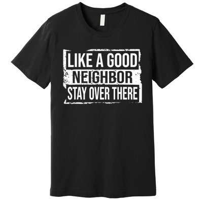 Like A Good Neighbor Stay Over There Funny Vintage Premium T-Shirt