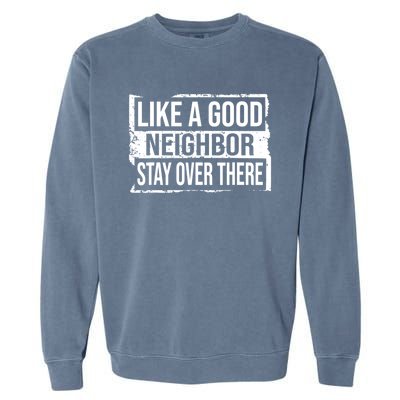 Like A Good Neighbor Stay Over There Funny Vintage Garment-Dyed Sweatshirt