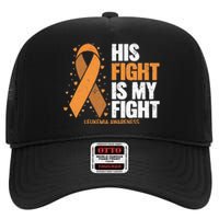 Leukemia Awareness His Fight Is My Fight Leukemia High Crown Mesh Back Trucker Hat