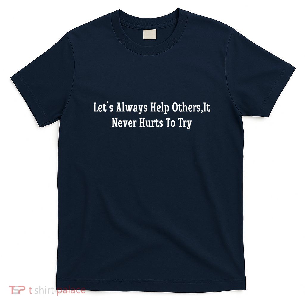 LetS Always Help OthersIt Never Hurts To Try T-Shirt