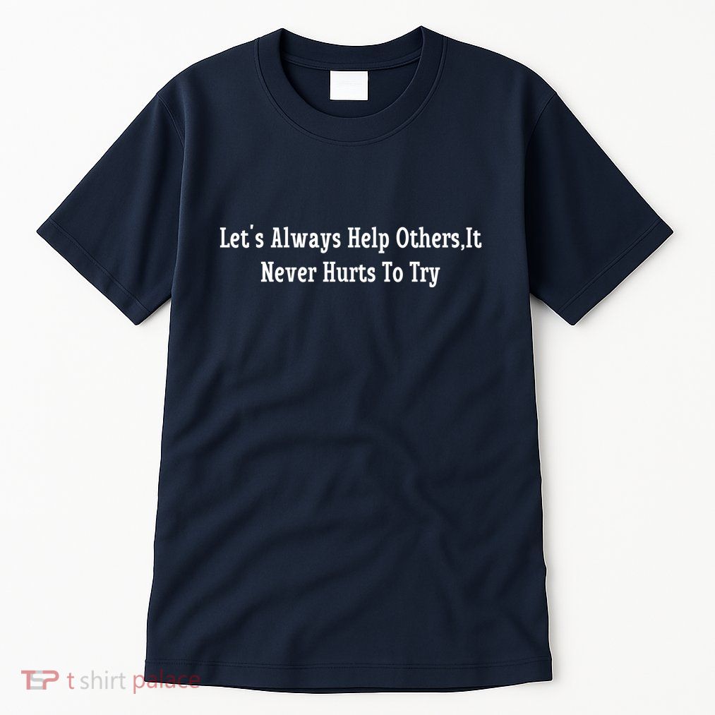 LetS Always Help OthersIt Never Hurts To Try Tall T-Shirt