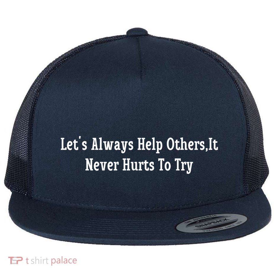 LetS Always Help OthersIt Never Hurts To Try Flatbill Hat
