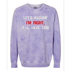 Let's Assume I'm Right, It'll Save Time Funny Quotes Colorblast Crewneck Sweatshirt