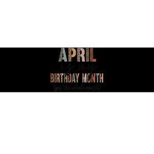 Leopard April Is My Birthday Yep The Whole Month Birthday Bumper Sticker