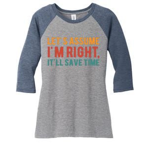 LetS Assume IM Right ItLl Save Time Funny Quotes Women's Tri-Blend 3/4-Sleeve Raglan Shirt