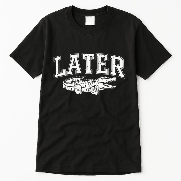 Later Alligator In A While Crocodile Gator Tall T-Shirt