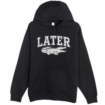 Later Alligator In A While Crocodile Gator Premium Pullover Hoodie