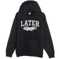 Later Alligator In A While Crocodile Gator Premium Pullover Hoodie