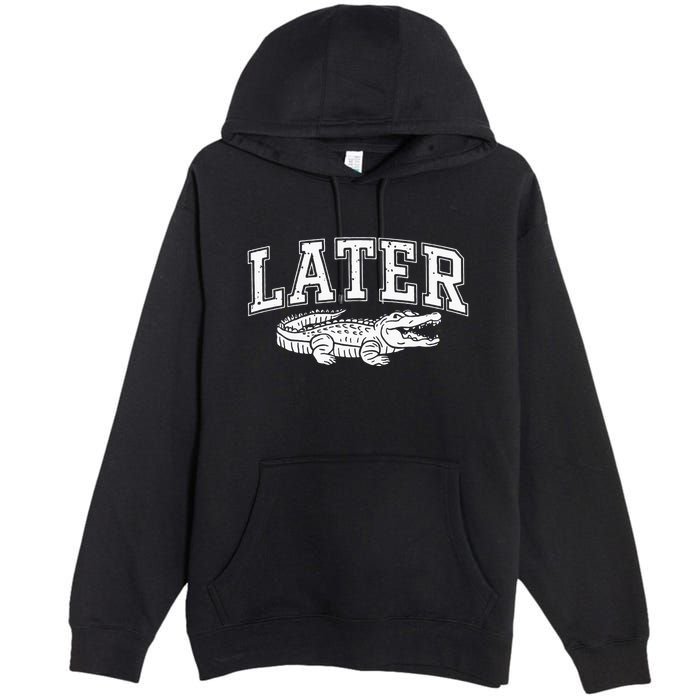 Later Alligator In A While Crocodile Gator Premium Pullover Hoodie