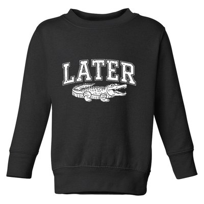 Later Alligator In A While Crocodile Gator Toddler Sweatshirt