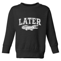 Later Alligator In A While Crocodile Gator Toddler Sweatshirt