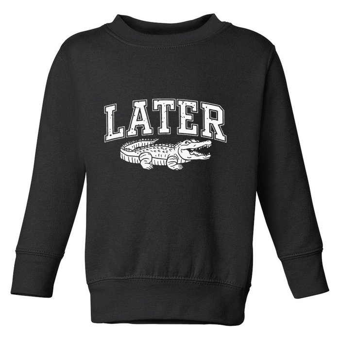 Later Alligator In A While Crocodile Gator Toddler Sweatshirt