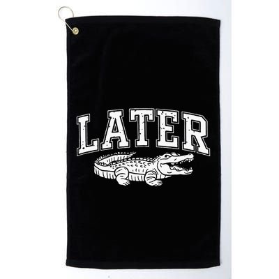 Later Alligator In A While Crocodile Gator Golf Towel