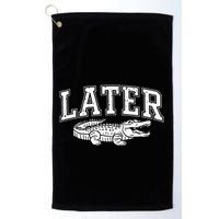 Later Alligator In A While Crocodile Gator Golf Towel