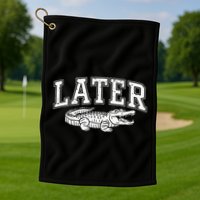 Later Alligator In A While Crocodile Gator Golf Towel