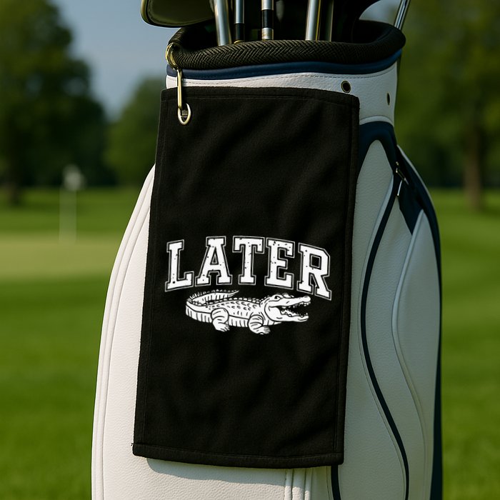 Later Alligator In A While Crocodile Gator Golf Towel