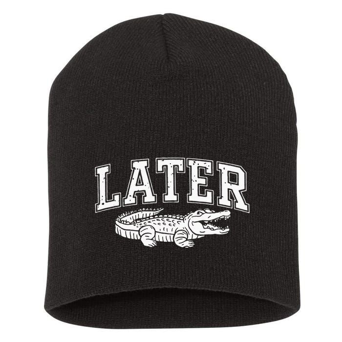 Later Alligator In A While Crocodile Gator Short Acrylic Beanie