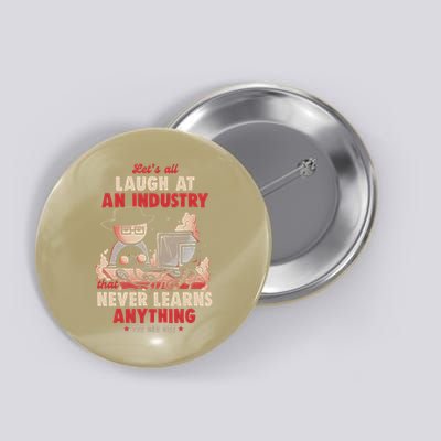 Lets All Laugh At An Industry That Never Learns Anything Button