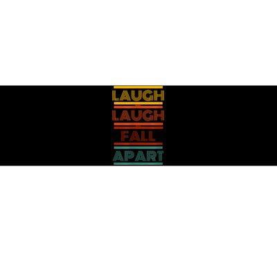 Laugh And Laugh And Fall Apart Bumper Sticker