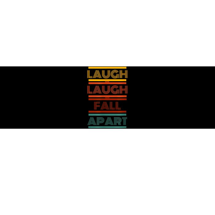 Laugh And Laugh And Fall Apart Bumper Sticker