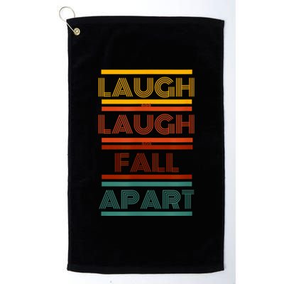 Laugh And Laugh And Fall Apart Platinum Collection Golf Towel