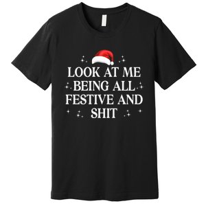 Look At Me Being All Festive And Shits Funny Xmaschristmas Hoodie Premium T-Shirt