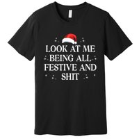 Look At Me Being All Festive And Shits Funny Xmaschristmas Hoodie Premium T-Shirt