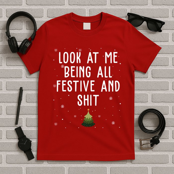 Look At Me Being All Festive And Shit Holiday T-Shirt