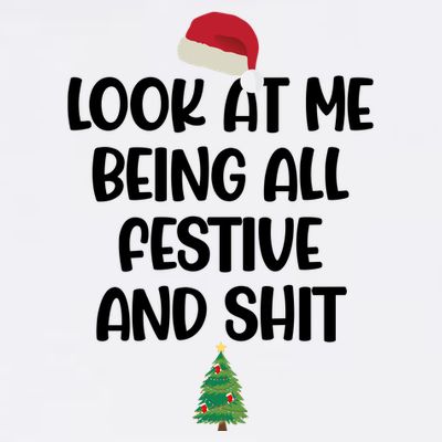Look At Me Being All Festive And Shit Christmas T-Shirt