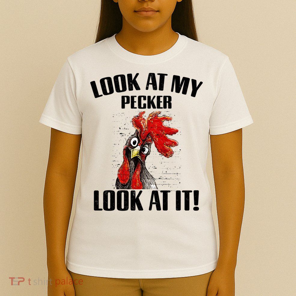 Look At My Pecker Look At It Funny Chicken Design Gift T-Shirt