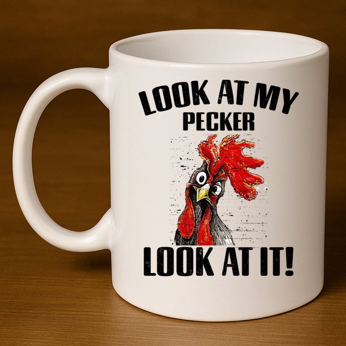 Look At My Pecker Look At It Funny Chicken Design Gift 11oz C Handle Ceramic Mug