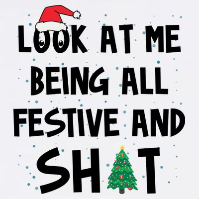 Look At Me Being All Festive And Shit Funny Christmas T-Shirt