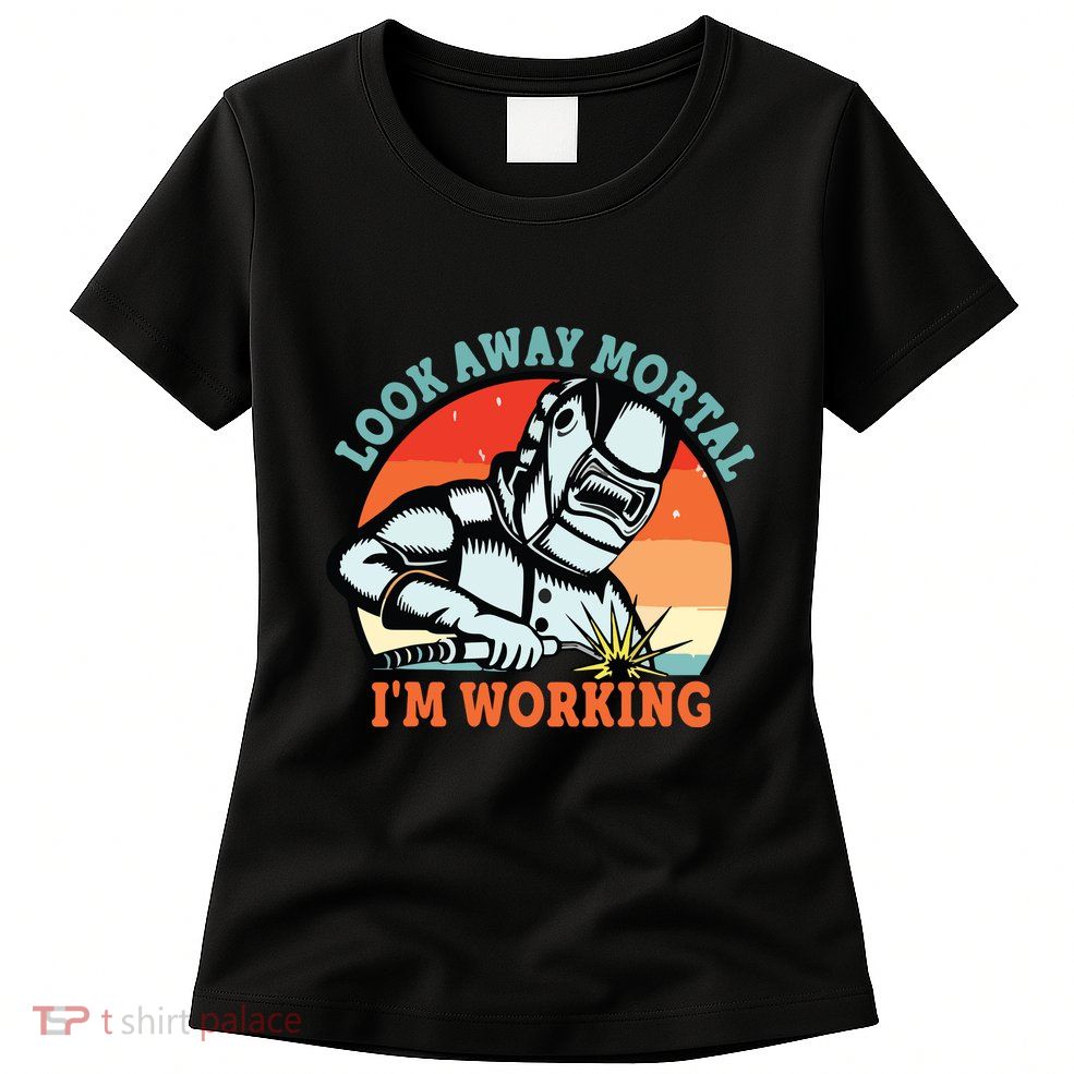 Look Away Mortal I'm Working Funny Welder Vintage Womens T-Shirt